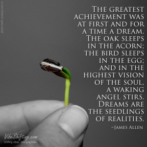 Dreams are the seedlings of reality