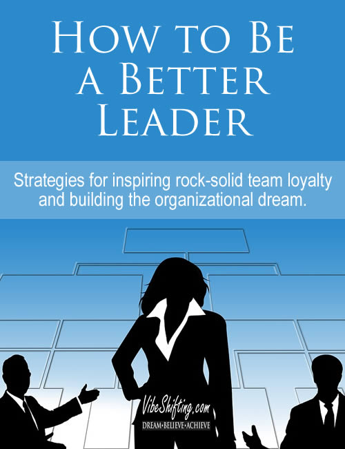 How to Be a Better Leader: Strategies for inspiring rock-solid loyalty and building the organizational dream!